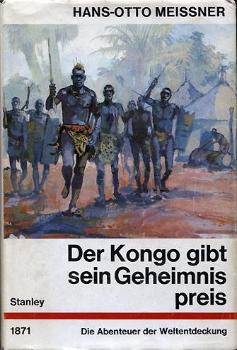 Hans-Otto Meissner: Der Kongo gibt sein Geheimnis preis: Stanley 1871